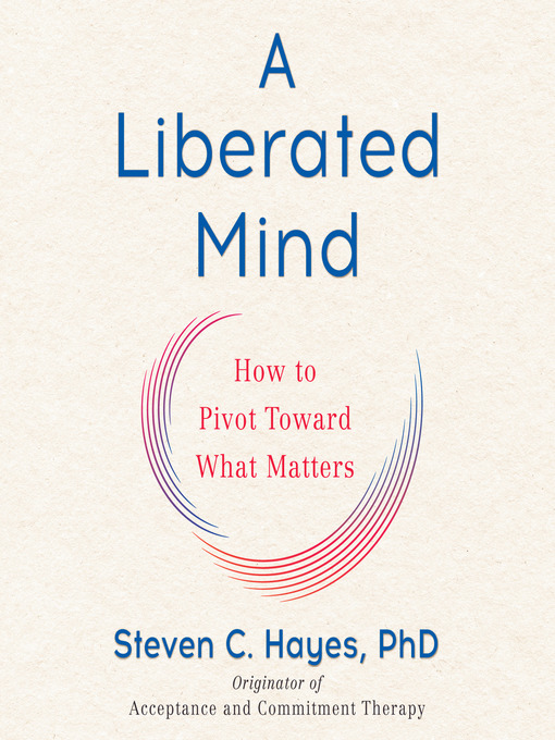 Title details for A Liberated Mind by Steven C. Hayes, PhD - Available